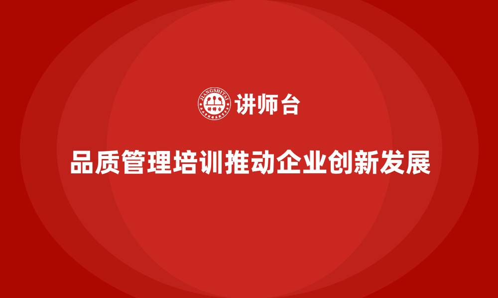 品质管理培训推动企业创新发展