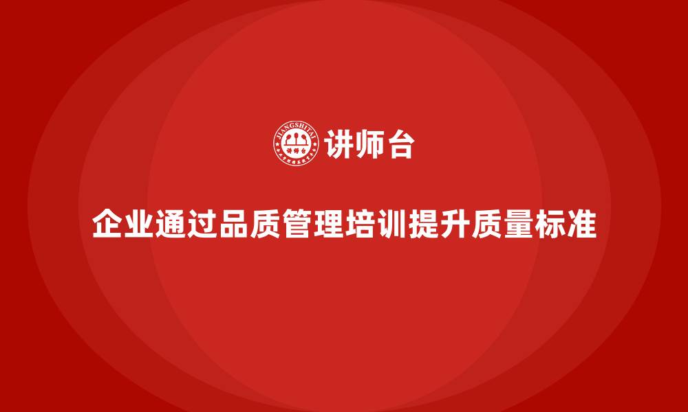 企业通过品质管理培训提升质量标准