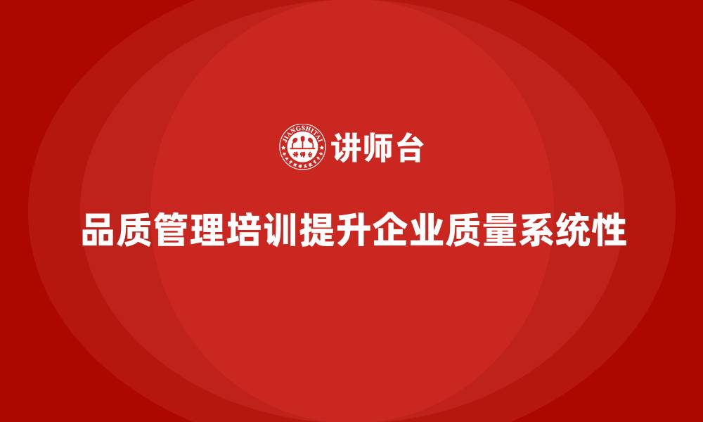 文章品质管理培训提升企业质量管控的系统性的缩略图
