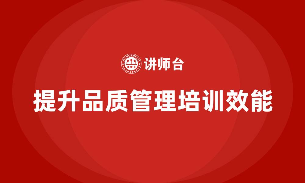 文章企业如何通过品质管理培训提升管理效能的缩略图