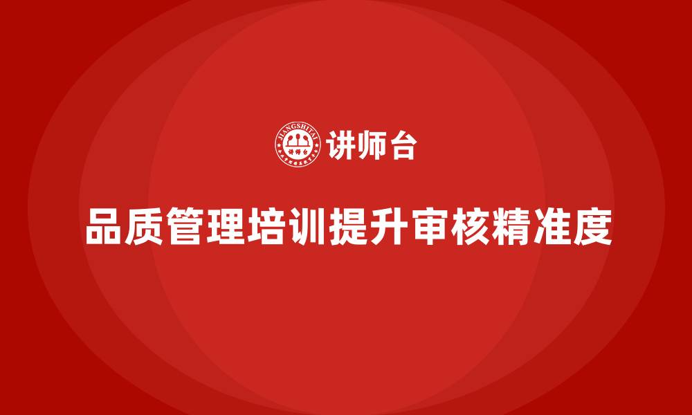 文章品质管理培训提升企业质量审核的精准度的缩略图