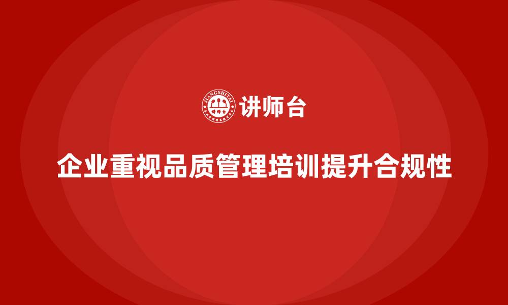 文章企业通过品质管理培训提升质量合规性的缩略图