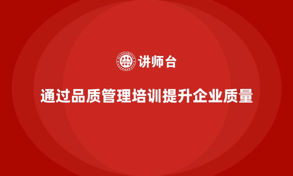 通过品质管理培训提升企业质量