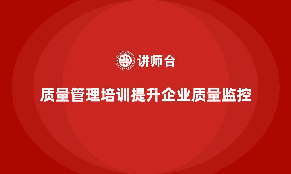 文章质量管理培训帮助企业提升质量监控精度的缩略图