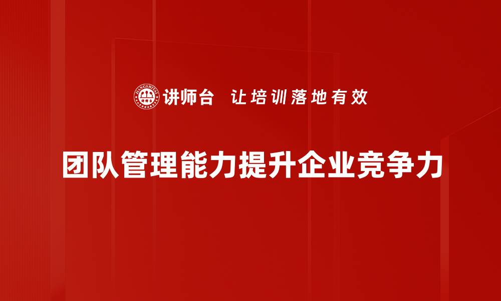 团队管理能力提升企业竞争力