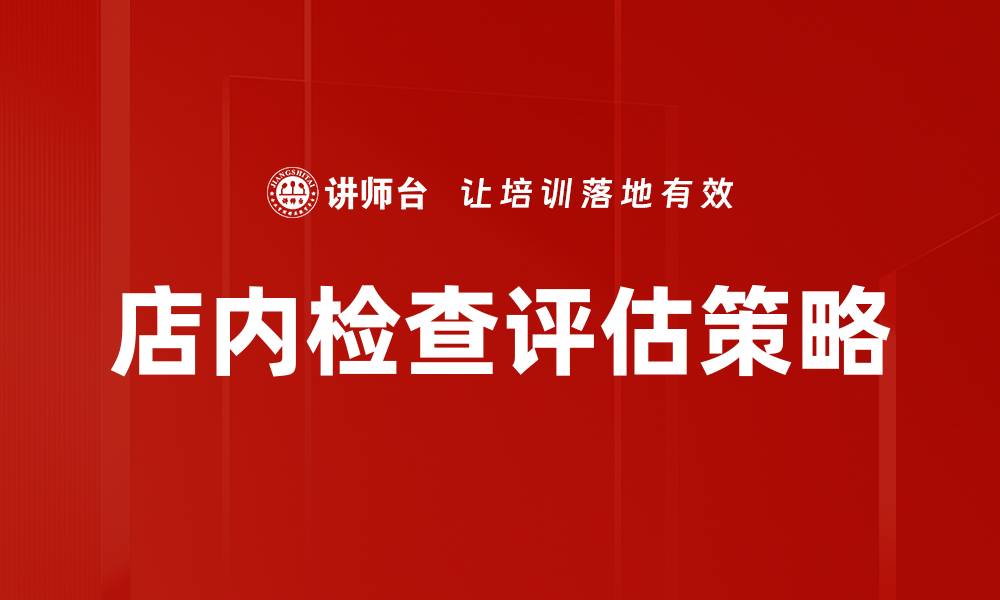 文章店内检查评估的重要性与最佳实践指南的缩略图