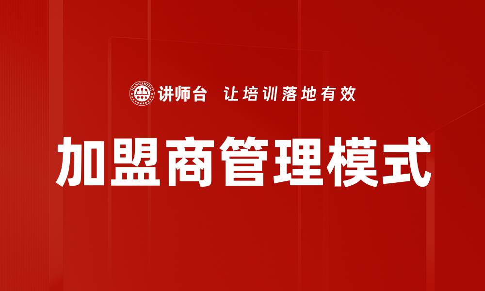 文章提升加盟商管理效率的最佳策略与实践的缩略图