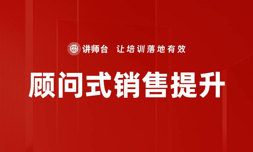 文章顾问式销售：提升客户信任与成交率的关键策略的缩略图
