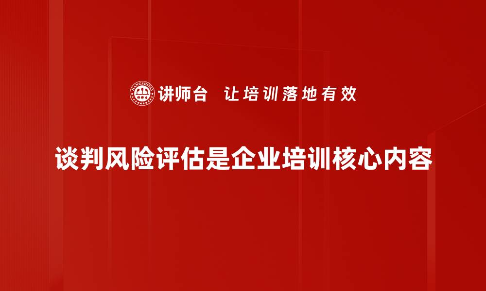 谈判风险评估是企业培训核心内容