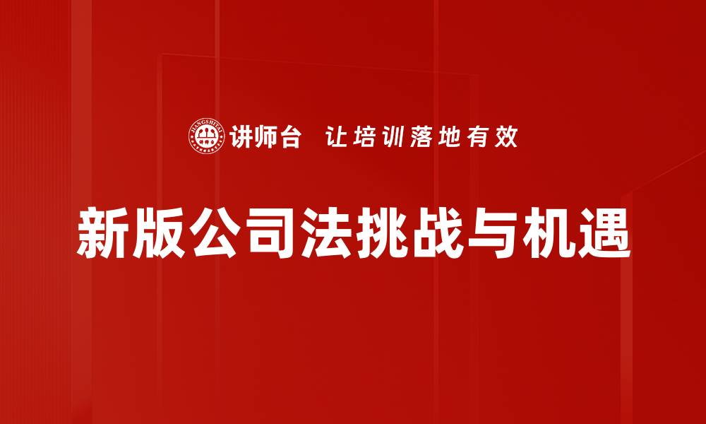 文章新版公司法解析：企业如何应对新规挑战与机遇的缩略图