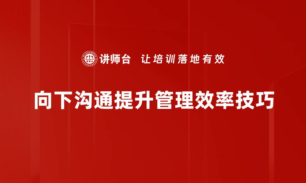文章掌握向下沟通技巧，提升团队协作效率的秘诀的缩略图