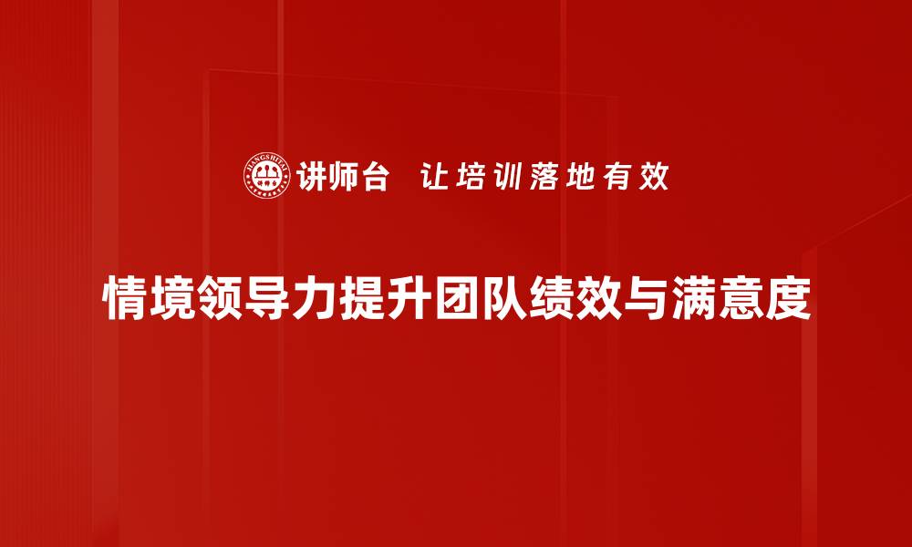 情境领导力提升团队绩效与满意度