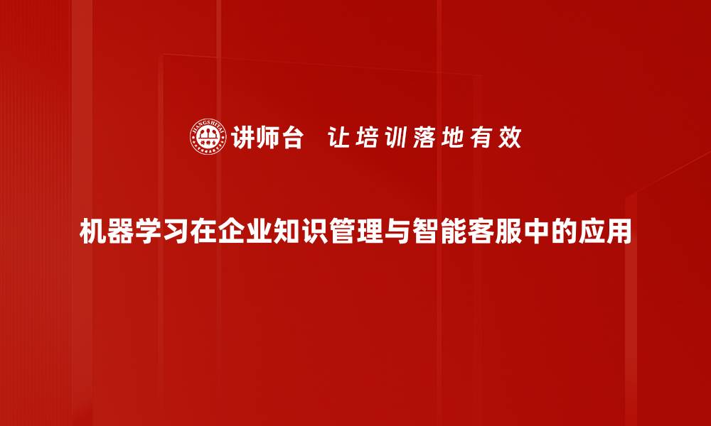 机器学习在企业知识管理与智能客服中的应用