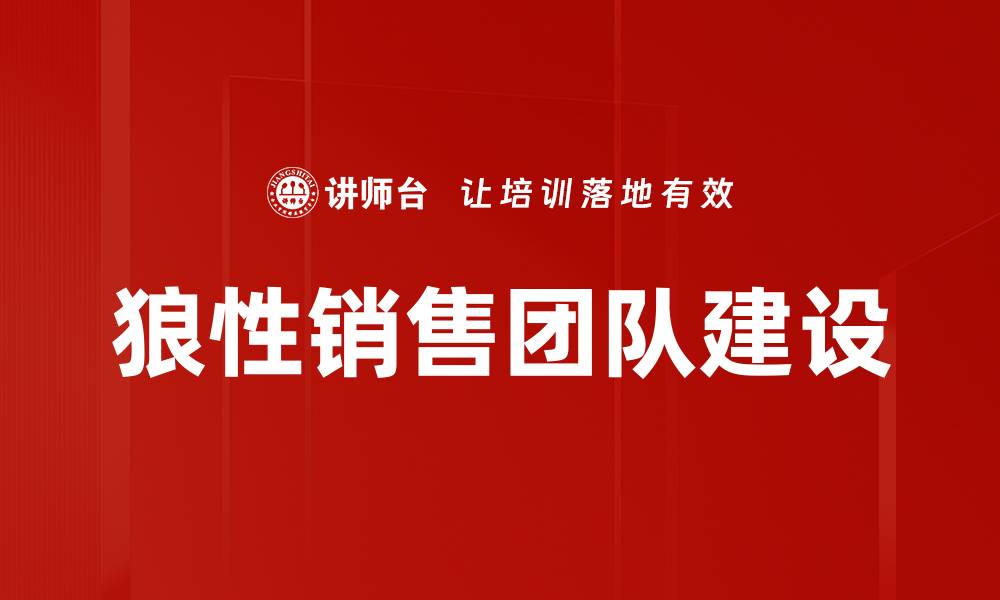 文章打造狼性销售团队，提升业绩的秘诀与策略的缩略图