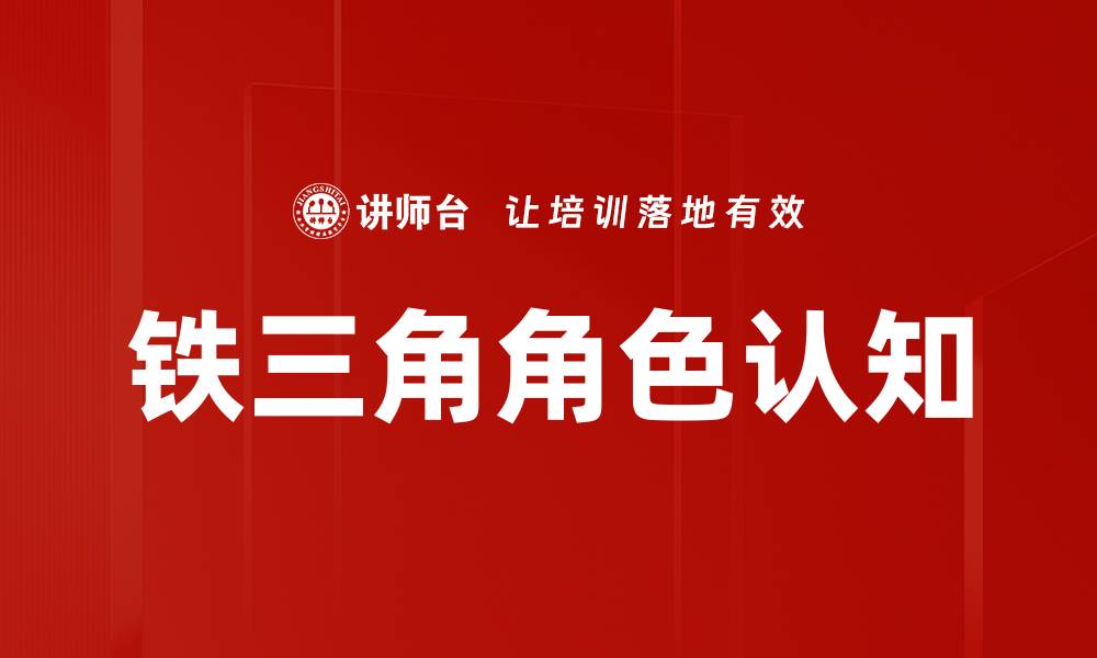 文章深入探讨铁三角角色认知的重要性与应用的缩略图