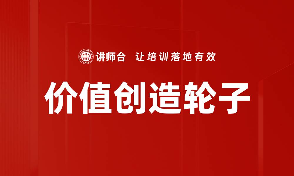 文章价值创造轮子：企业创新与增长的核心动力的缩略图