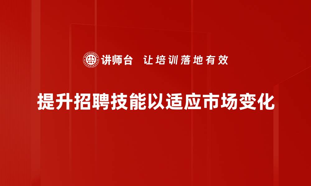 提升招聘技能以适应市场变化