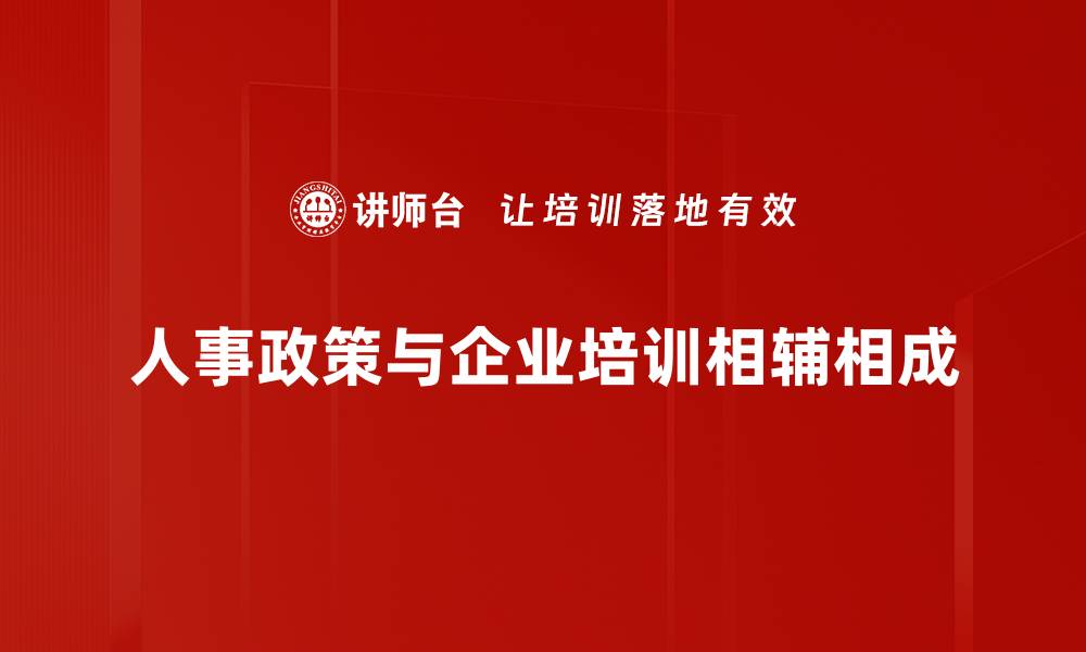 文章企业人事政策解读：提升员工满意度与企业效益的关键策略的缩略图