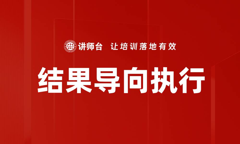 文章结果导向执行：提升团队绩效的关键策略的缩略图