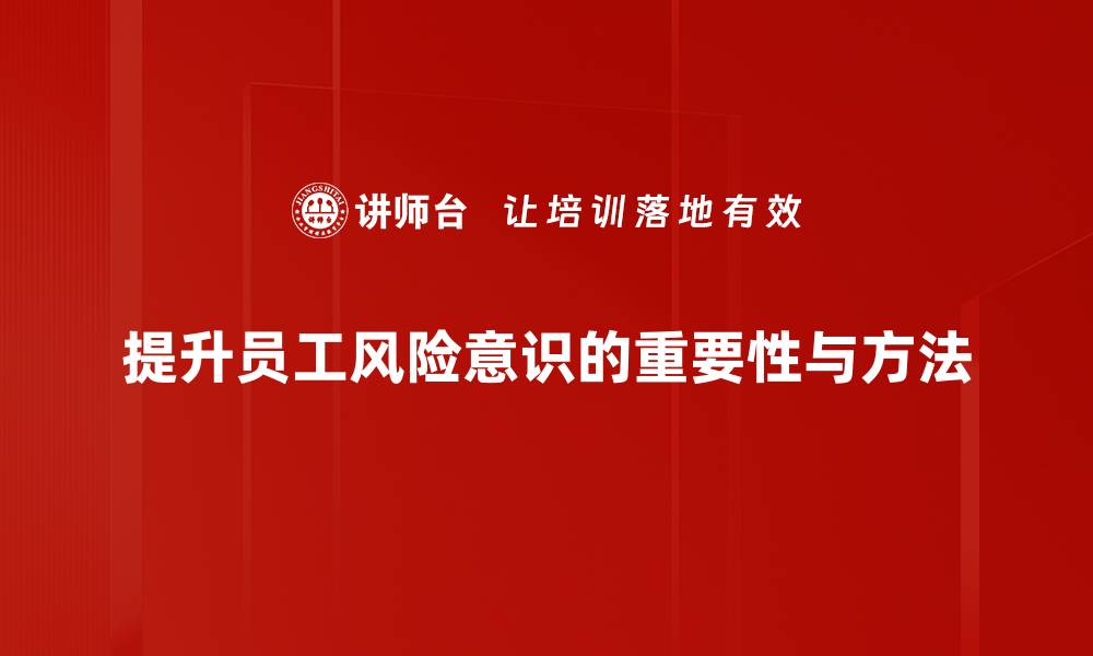 提升员工风险意识的重要性与方法