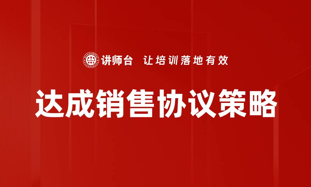 文章达成销售协议的关键步骤与成功技巧解析的缩略图