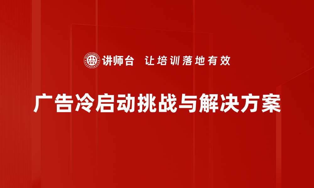 文章广告冷启动攻略：如何迅速提高投放效果的缩略图