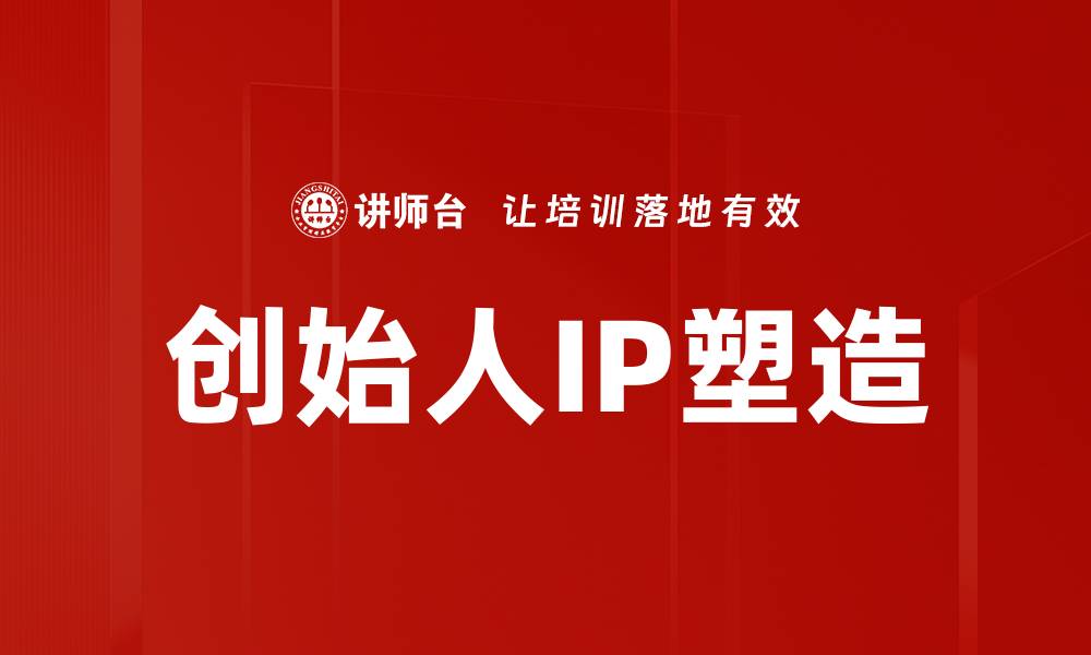 文章创始人IP打造：实现个人品牌价值的关键策略的缩略图