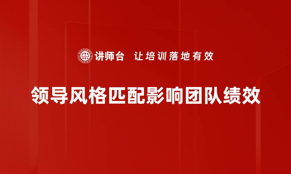 领导风格匹配影响团队绩效