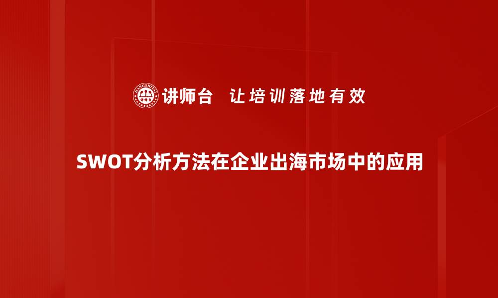 SWOT分析方法在企业出海市场中的应用