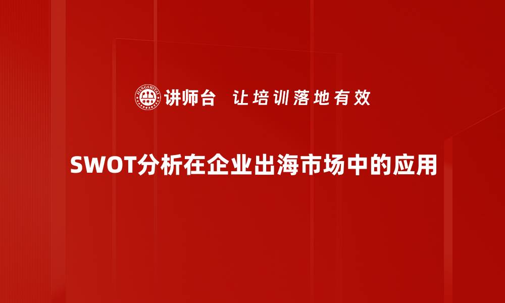 SWOT分析在企业出海市场中的应用