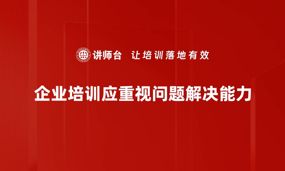 企业培训应重视问题解决能力