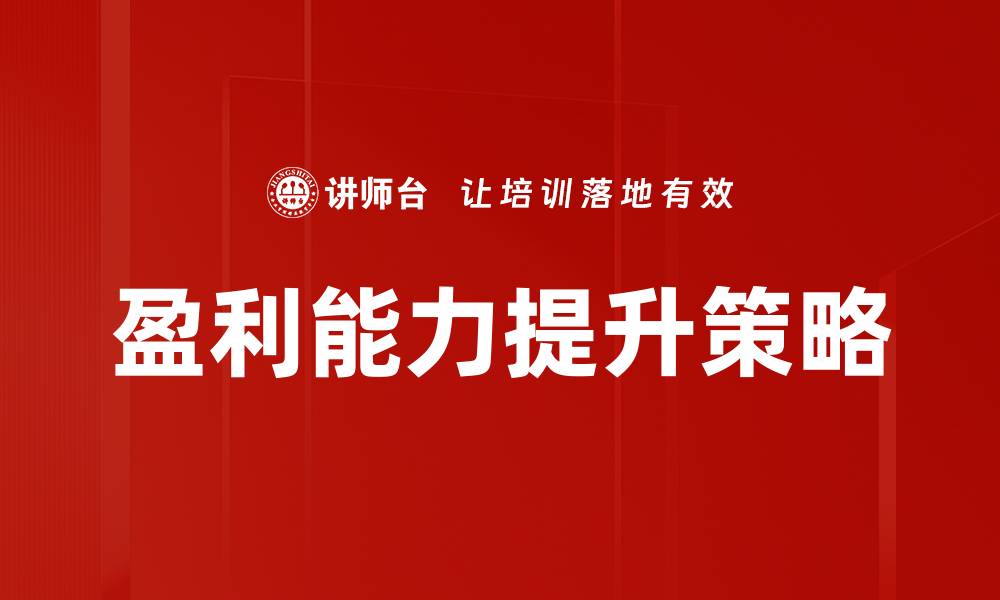 文章提升企业盈利能力的关键策略与实践技巧的缩略图