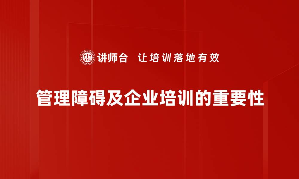 文章破解管理障碍：提升团队效率的有效策略的缩略图