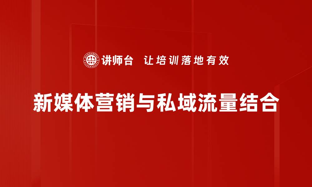 新媒体营销与私域流量结合