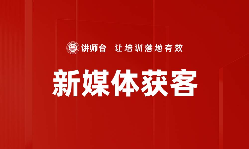 文章新媒体获客策略：如何快速提升客户转化率的缩略图