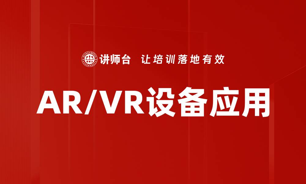 文章探索未来科技：AR/VR设备如何改变我们的生活的缩略图