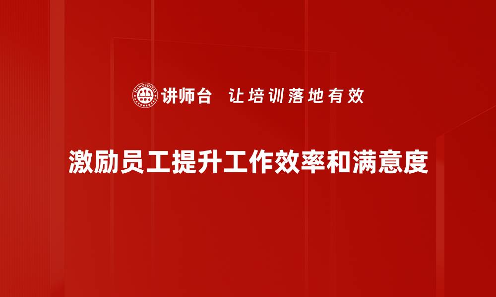 文章激励员工的有效策略助力企业蓬勃发展的缩略图