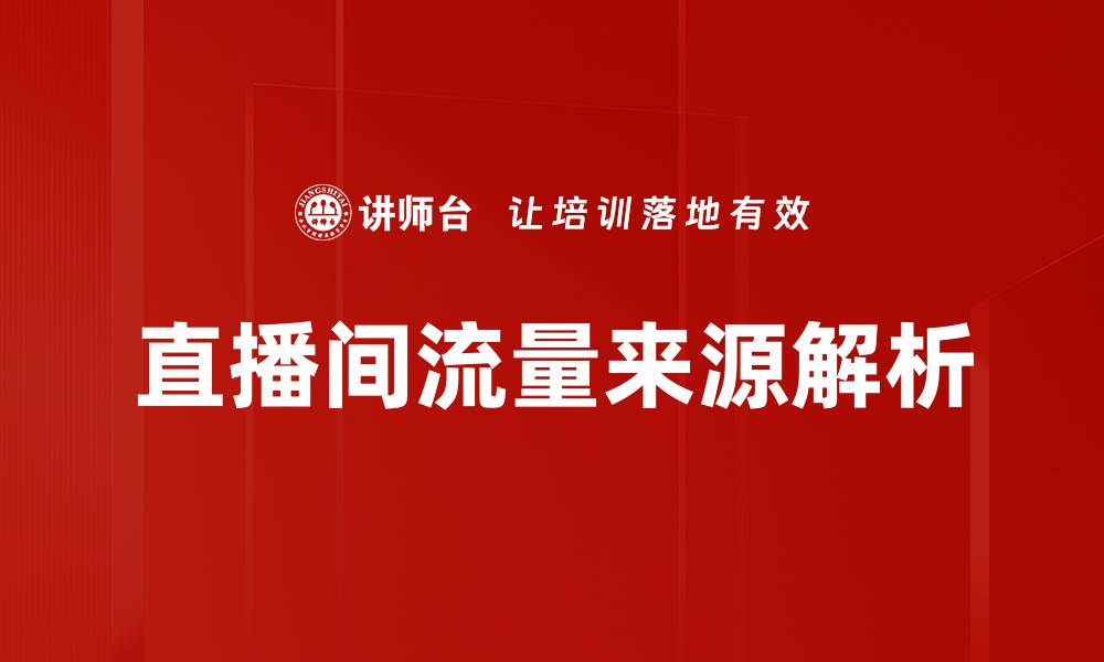 文章直播间流量来源揭秘：提升观众关注的有效策略的缩略图