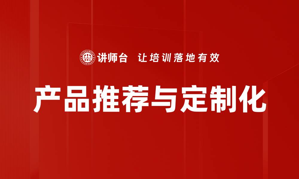 文章精准产品推荐与定制化服务助力消费升级的缩略图