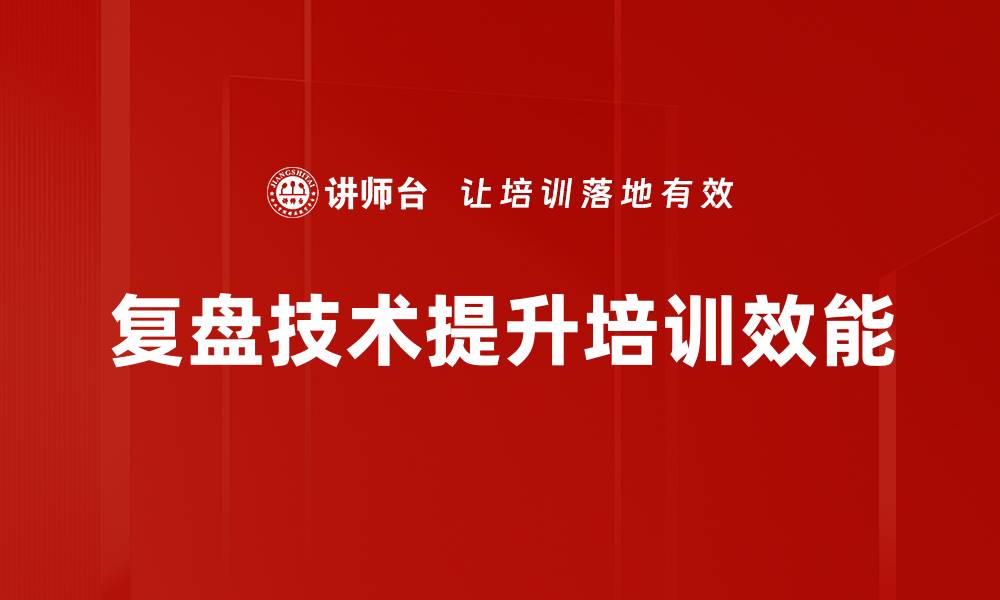 复盘技术提升培训效能