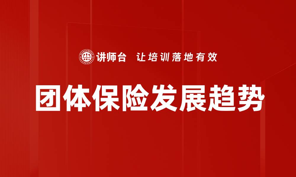 文章团险发展趋势：把握未来保险市场的新机遇的缩略图