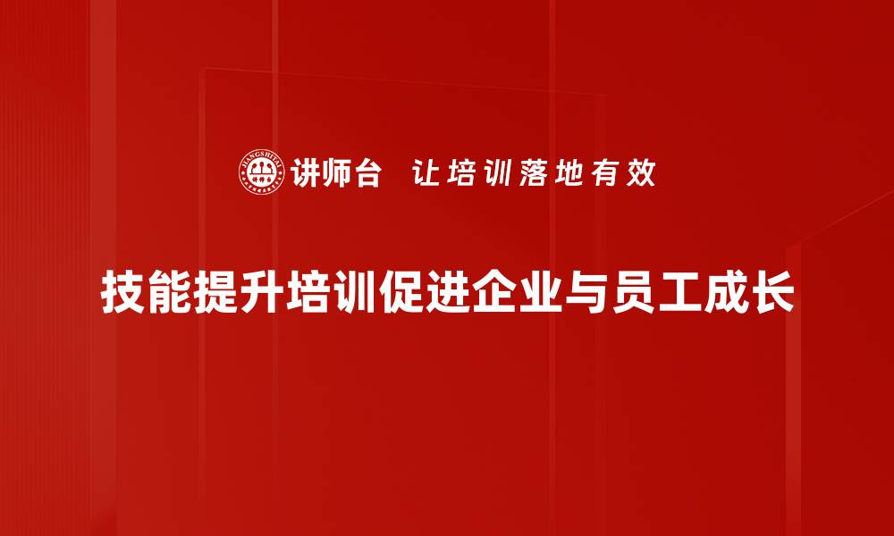 技能提升培训促进企业与员工成长