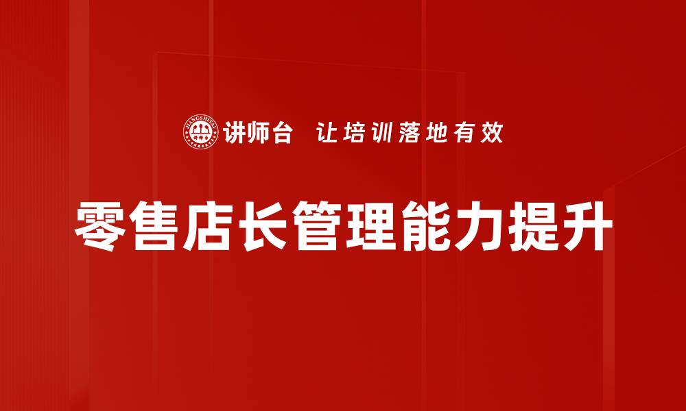 文章提升零售店长能力的培训方案解析的缩略图