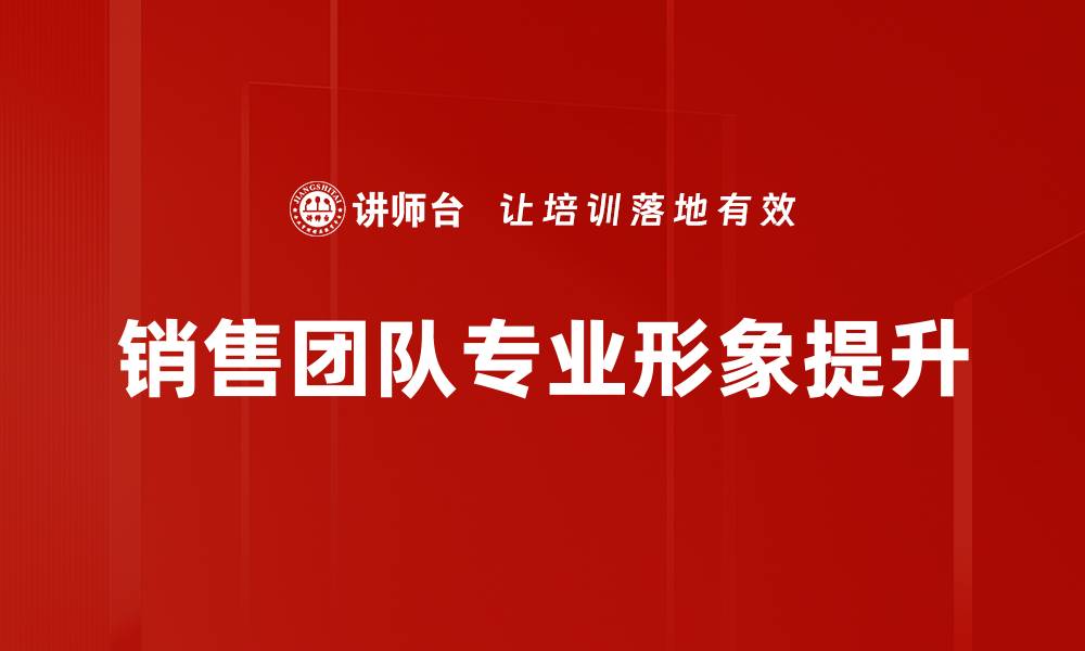 文章提升销售团队专业形象的关键策略与技巧的缩略图