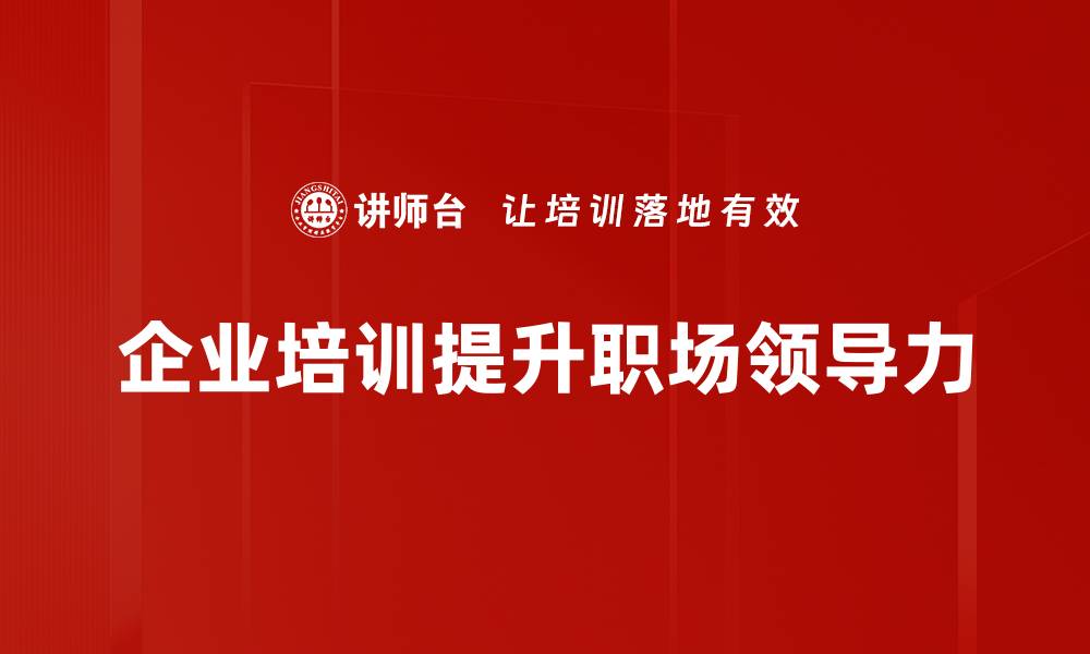 文章提升职场领导力的五大关键策略与实践分享的缩略图