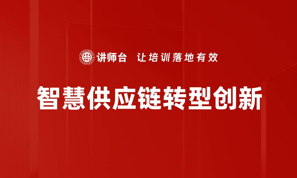 文章智慧供应链助力企业数字化转型与创新发展的缩略图