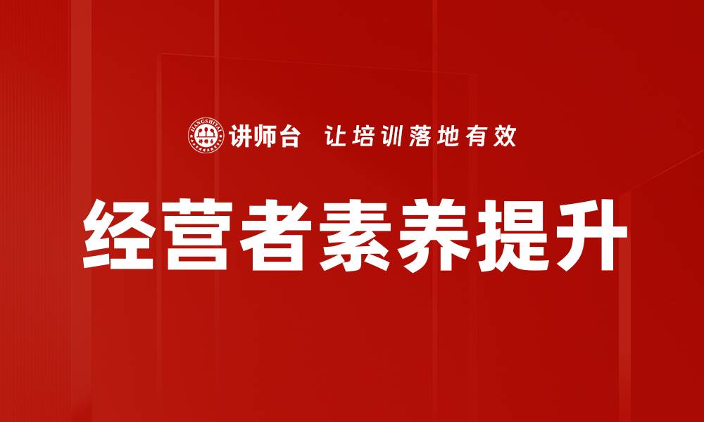 文章提升经营者素养，实现企业持续发展之道的缩略图