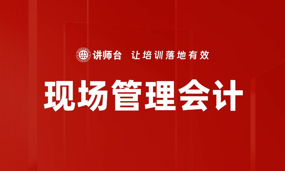 文章提升企业效率的现场管理会计实战技巧的缩略图