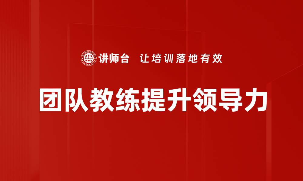 文章提升团队绩效的团队教练秘籍与实战技巧的缩略图