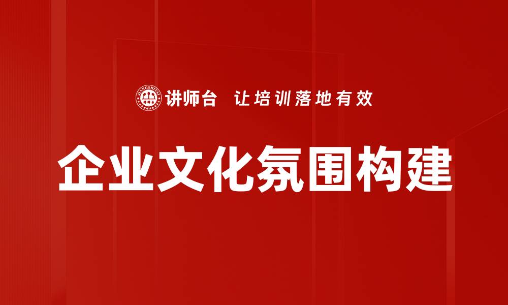 文章提升企业文化氛围，打造高效团队的关键策略的缩略图